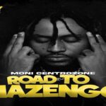 Moni Centrozone Drops Much Anticipated EP 'Road To Mazengo' Ft Young Lunya, Slimsal & One Six