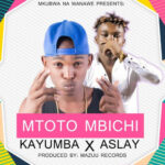 Kayumba Ft Aslay – Mtoto Mbichi Mp3 Download
