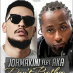 Joh Makini Ft AKA - Dont Bother Mp3 Download