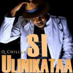 Q Chief - Si Ulinikataa Mp3 Download