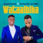 AUDIO Aniset Butati Ft Komando Wa Yesu – Wataaibika Mp3 Download