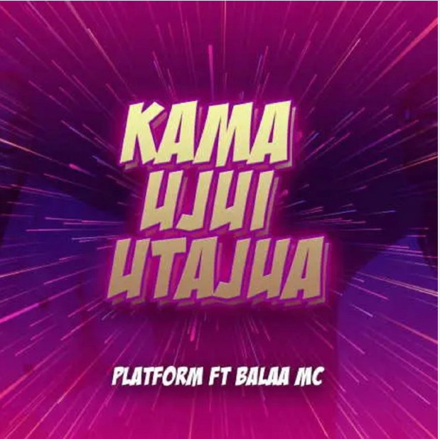 Platform Tz Ft Balaa Mc – Kama Ujui Utajua