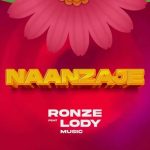 Ronze Ft Lody Music – Naanzaje