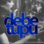 AUDIO Tunda Man - Debe Tupu Mp3 Download