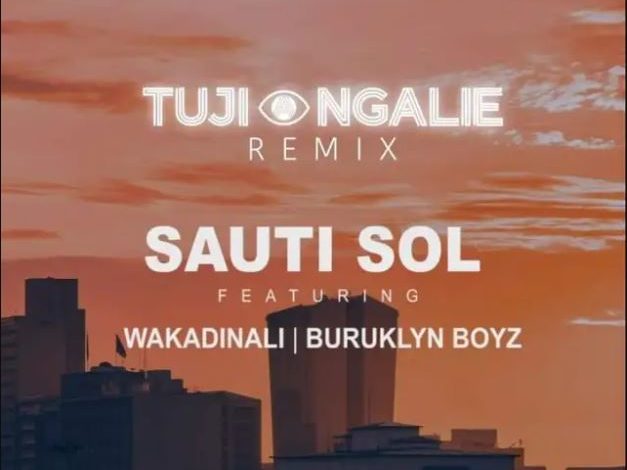 Sauti Sol Ft Wakadinali & Buruklyn Boyz – Tujiangalie Remix