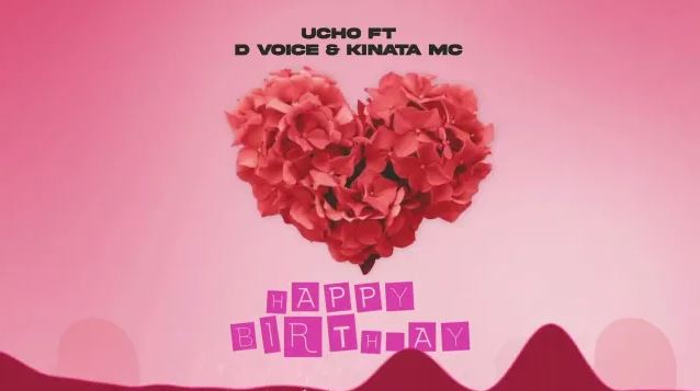 Ucho Ft D Voice & Kinata Mc – Happy Birthday