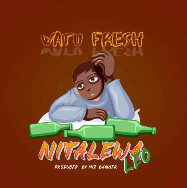 Watu Fresh – Nitalewa Leo
