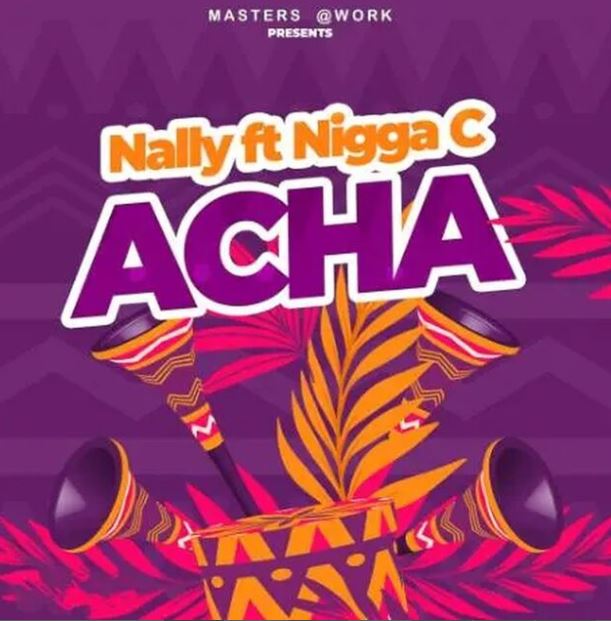 Nally Chuga Ft Nigga C – Acha